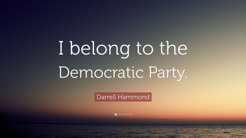 Darrell Hammond Quote: “I belong to the Democratic Party.”