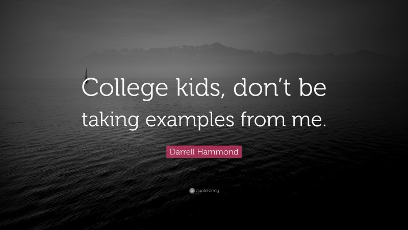 Darrell Hammond Quote: “College kids, don’t be taking examples from me.”
