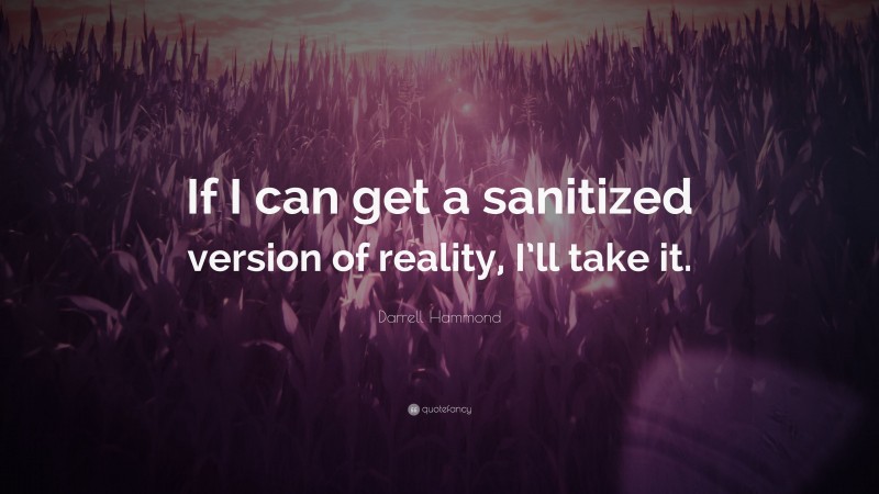 Darrell Hammond Quote: “If I can get a sanitized version of reality, I’ll take it.”