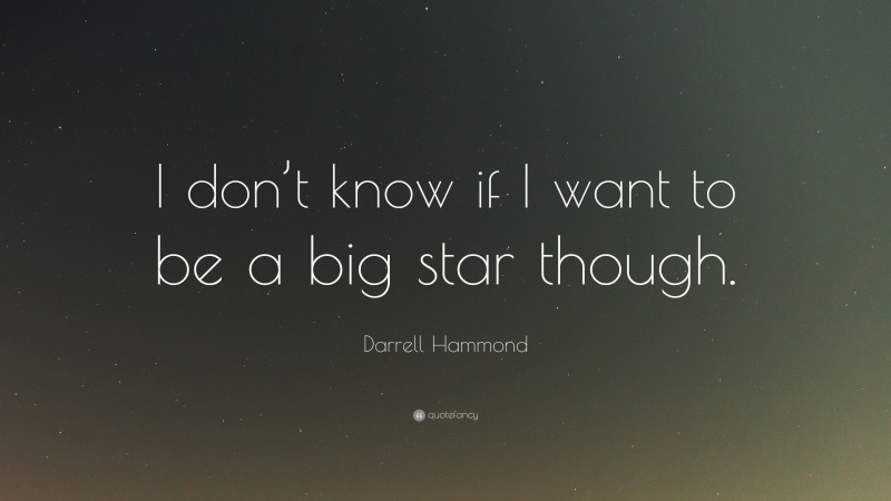 Darrell Hammond Quote: “I don’t know if I want to be a big star though.”