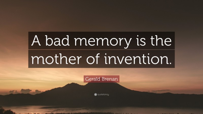 Gerald Brenan Quote: “A bad memory is the mother of invention.”