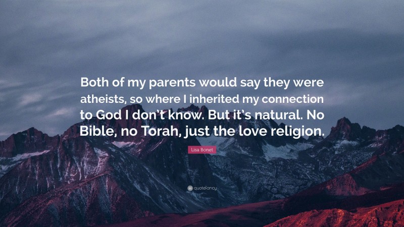 Lisa Bonet Quote: “Both of my parents would say they were atheists, so where I inherited my connection to God I don’t know. But it’s natural. No Bible, no Torah, just the love religion.”