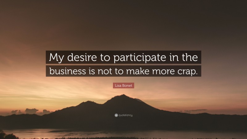 Lisa Bonet Quote: “My desire to participate in the business is not to make more crap.”