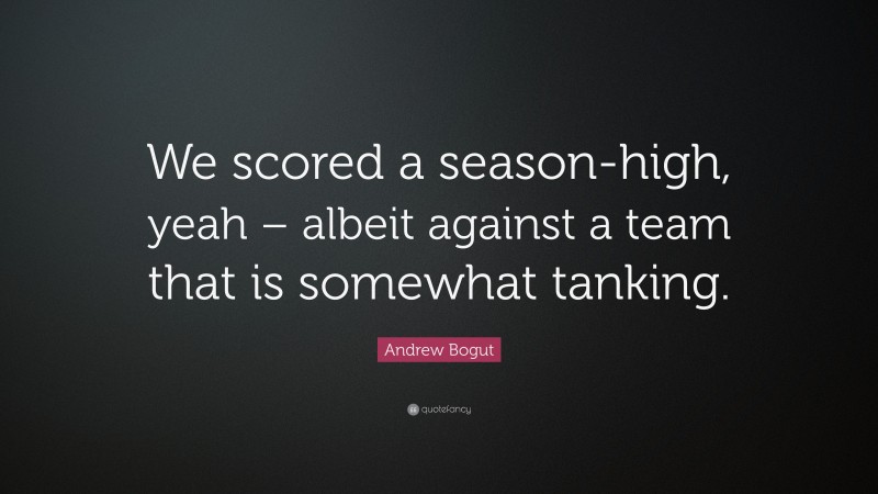 Andrew Bogut Quote: “We scored a season-high, yeah – albeit against a team that is somewhat tanking.”