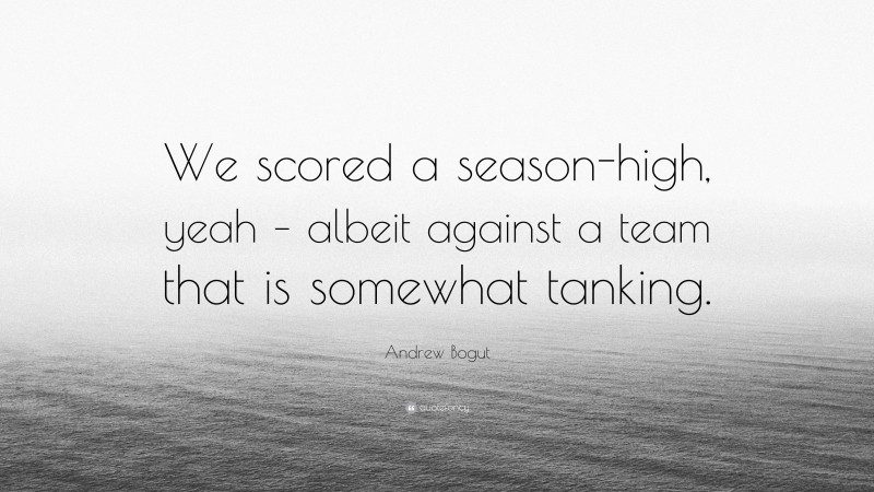 Andrew Bogut Quote: “We scored a season-high, yeah – albeit against a team that is somewhat tanking.”