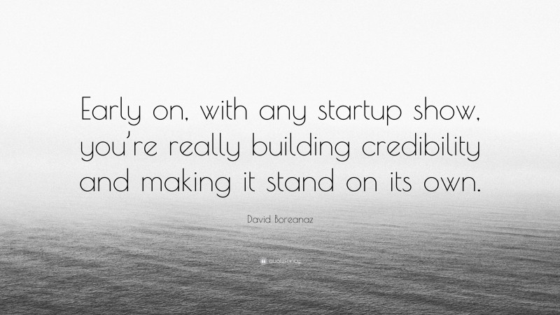 David Boreanaz Quote: “Early on, with any startup show, you’re really building credibility and making it stand on its own.”