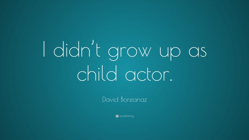 David Boreanaz Quote: “I didn’t grow up as child actor.”