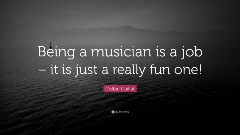 Colbie Caillat Quote: “Being a musician is a job – it is just a really fun one!”