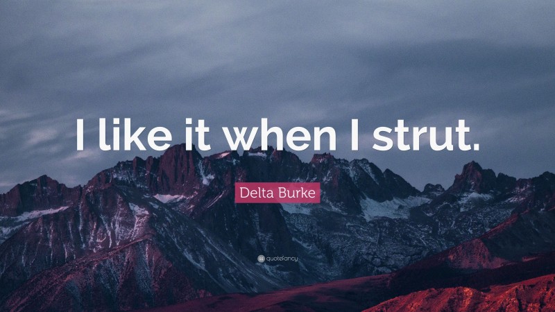 Delta Burke Quote: “I like it when I strut.”
