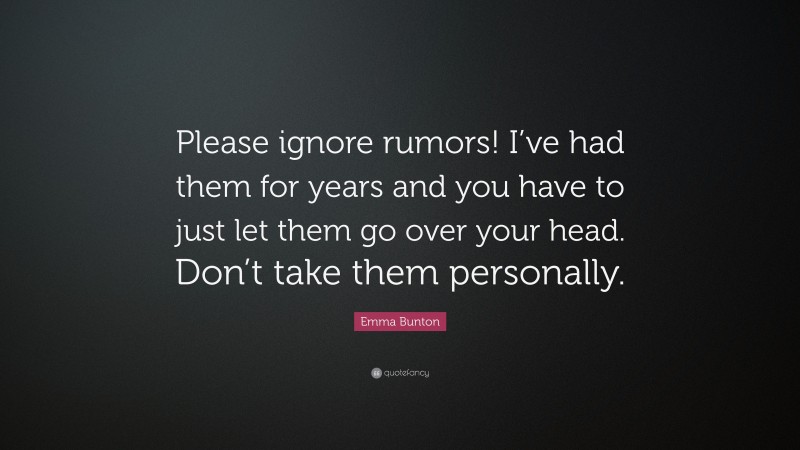 Emma Bunton Quote: “Please ignore rumors! I’ve had them for years and you have to just let them go over your head. Don’t take them personally.”