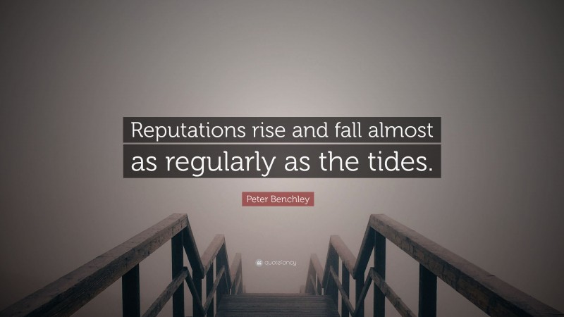 Peter Benchley Quote: “Reputations rise and fall almost as regularly as the tides.”