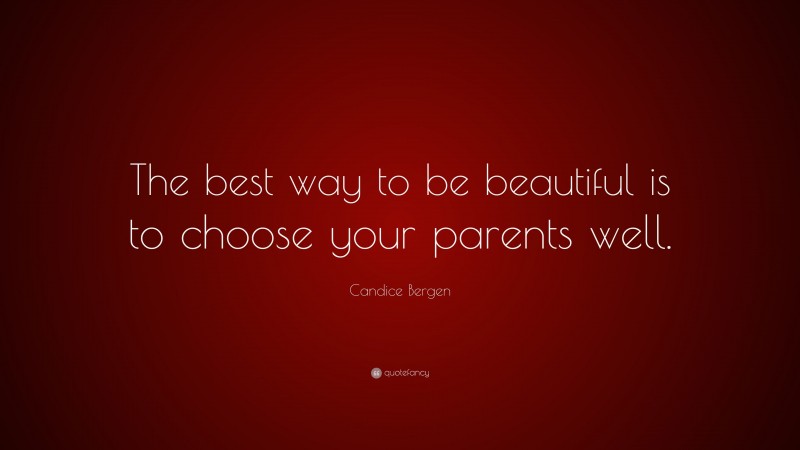 Candice Bergen Quote: “The best way to be beautiful is to choose your parents well.”