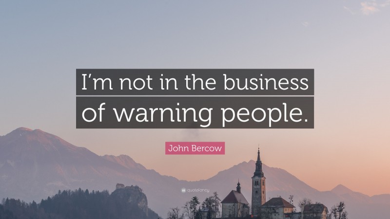 John Bercow Quote: “I’m not in the business of warning people.”