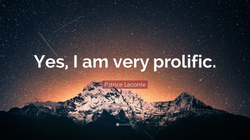 Patrice Leconte Quote: “Yes, I am very prolific.”