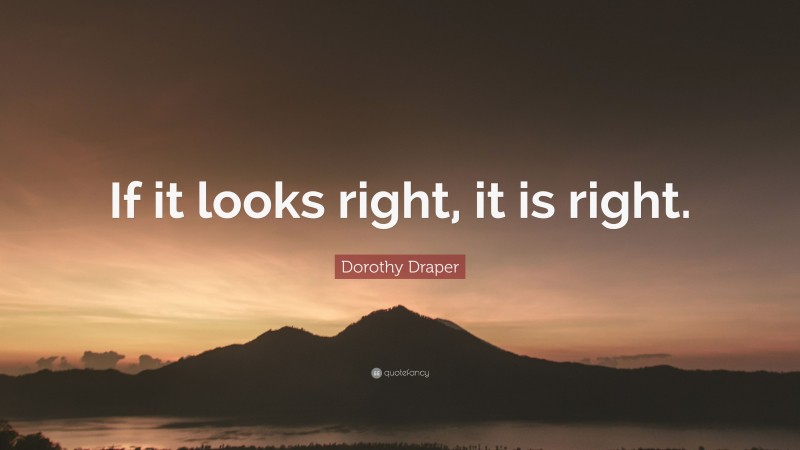 Dorothy Draper Quote: “If it looks right, it is right.”