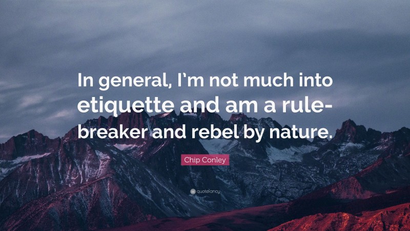 Chip Conley Quote: “In general, I’m not much into etiquette and am a rule-breaker and rebel by nature.”