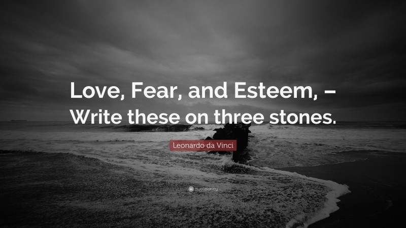 Love, Fear, and Esteem, – Write these on three stones.