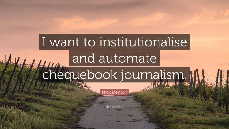 Nick Denton Quote: “I want to institutionalise and automate chequebook journalism.”