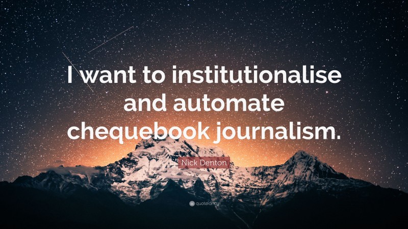Nick Denton Quote: “I want to institutionalise and automate chequebook journalism.”