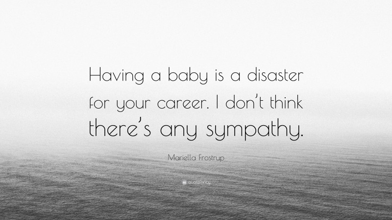 Mariella Frostrup Quote: “Having a baby is a disaster for your career. I don’t think there’s any sympathy.”