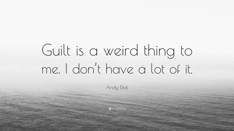 Andy Dick Quote: “Guilt is a weird thing to me. I don’t have a lot of it.”