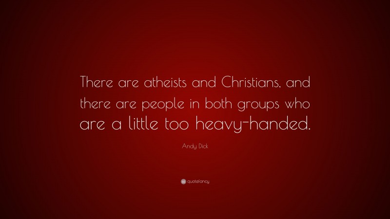 Andy Dick Quote: “There are atheists and Christians, and there are people in both groups who are a little too heavy-handed.”