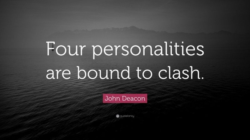 John Deacon Quote: “Four personalities are bound to clash.”