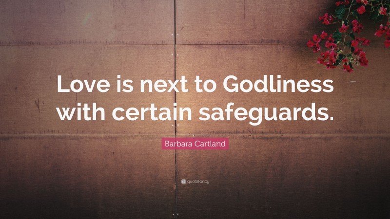 Barbara Cartland Quote: “Love is next to Godliness with certain safeguards.”