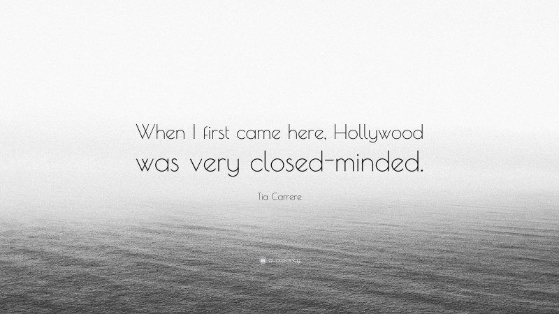 Tia Carrere Quote: “When I first came here, Hollywood was very closed-minded.”