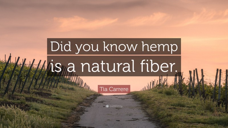 Tia Carrere Quote: “Did you know hemp is a natural fiber.”