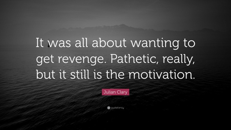 Julian Clary Quote: “It was all about wanting to get revenge. Pathetic, really, but it still is the motivation.”