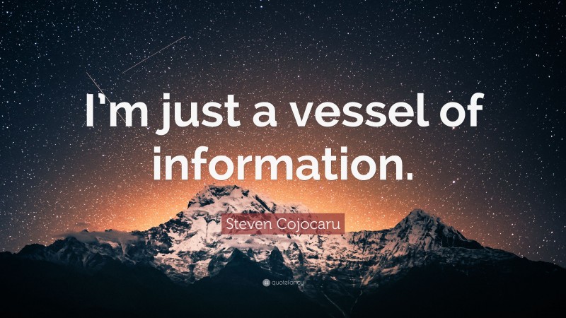 Steven Cojocaru Quote: “I’m just a vessel of information.”