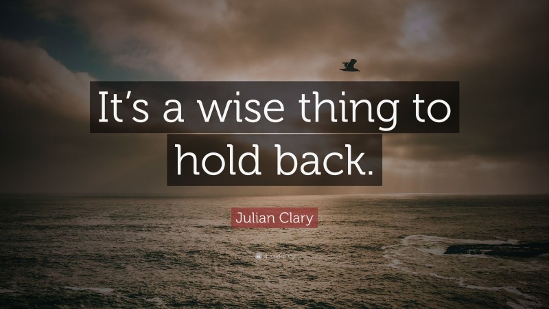 Julian Clary Quote: “It’s a wise thing to hold back.”