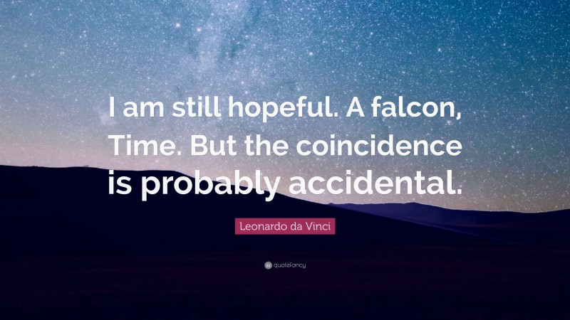 Leonardo da Vinci Quote: “I am still hopeful. A falcon, Time. But the coincidence is probably accidental.”