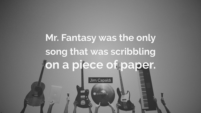 Jim Capaldi Quote: “Mr. Fantasy was the only song that was scribbling on a piece of paper.”