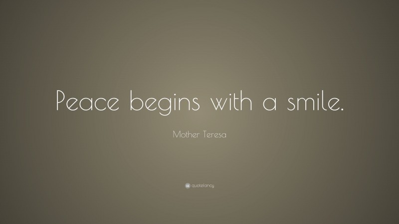 Mother Teresa Quote: “Peace begins with a smile.”