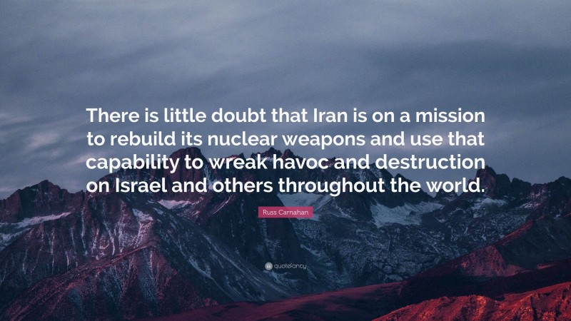 Russ Carnahan Quote: “There is little doubt that Iran is on a mission to rebuild its nuclear weapons and use that capability to wreak havoc and destruction on Israel and others throughout the world.”
