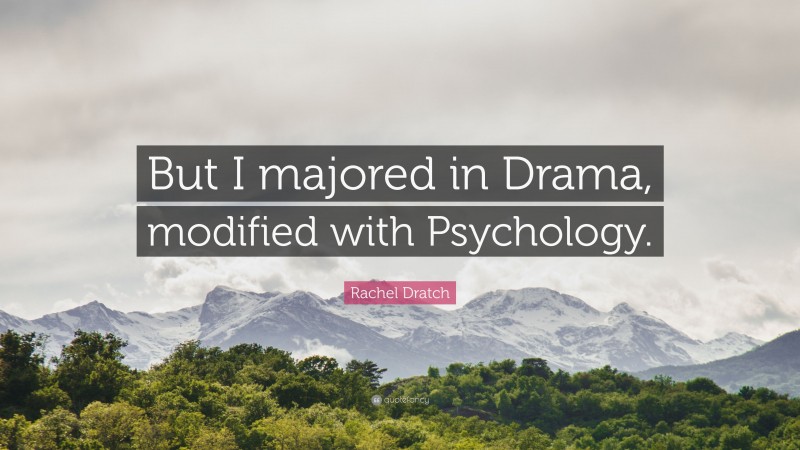 Rachel Dratch Quote: “But I majored in Drama, modified with Psychology.”