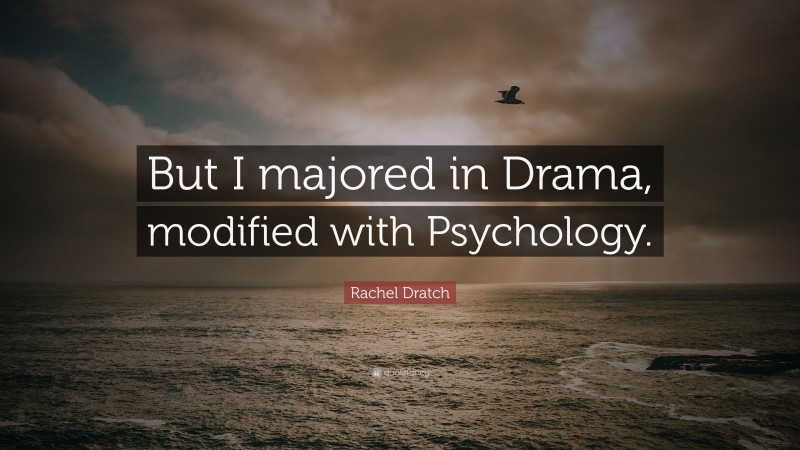 Rachel Dratch Quote: “But I majored in Drama, modified with Psychology.”