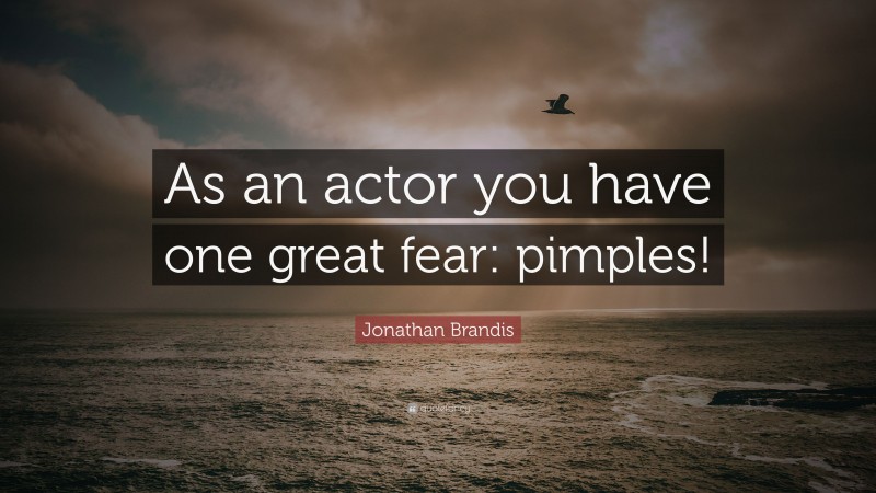 Jonathan Brandis Quote: “As an actor you have one great fear: pimples!”
