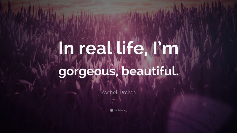 Rachel Dratch Quote: “In real life, I’m gorgeous, beautiful.”