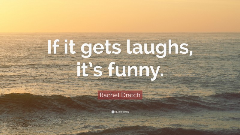 Rachel Dratch Quote: “If it gets laughs, it’s funny.”