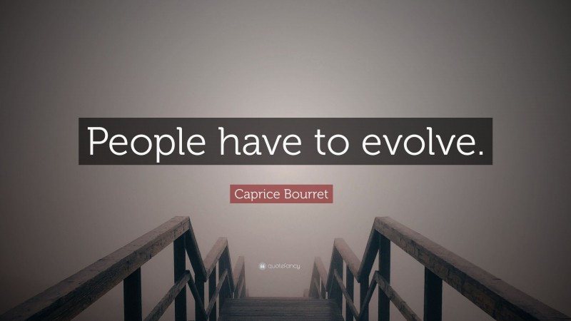 Caprice Bourret Quote: “People have to evolve.”