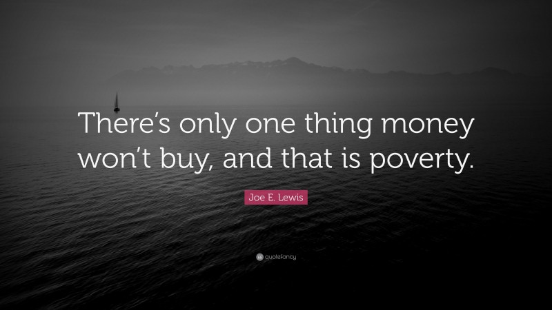 Joe E. Lewis Quote: “There’s only one thing money won’t buy, and that is poverty.”