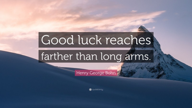 Henry George Bohn Quote: “Good luck reaches farther than long arms.”