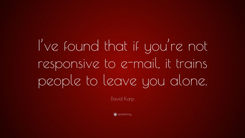 David Karp Quote: “I’ve found that if you’re not responsive to e-mail, it trains people to leave you alone.”