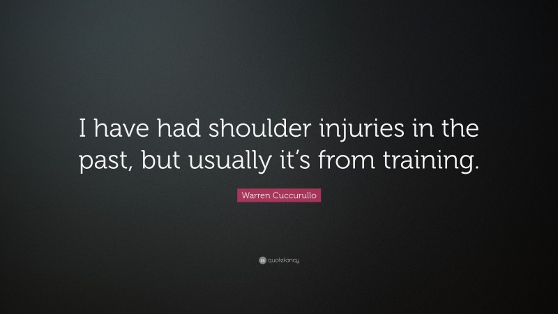 Warren Cuccurullo Quote: “I have had shoulder injuries in the past, but usually it’s from training.”