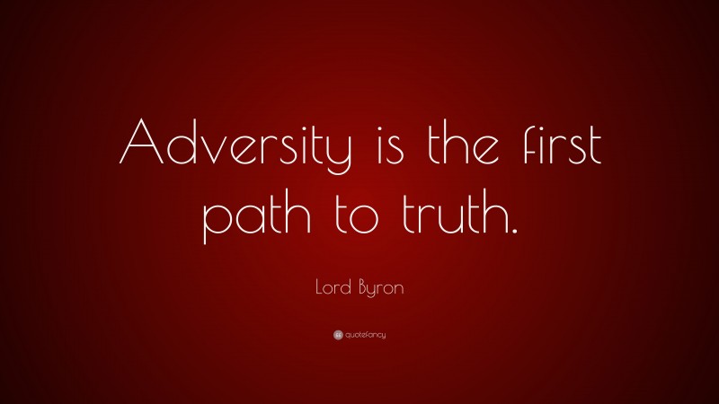 Lord Byron Quote: “Adversity is the first path to truth.”