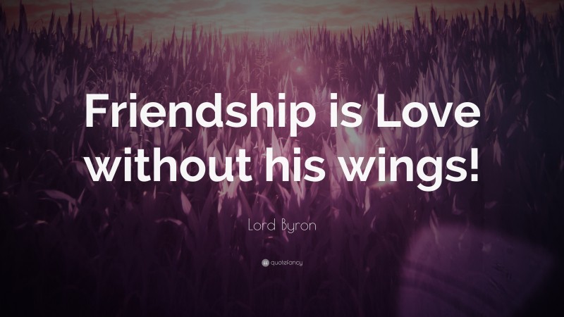 Lord Byron Quote: “Friendship is Love without his wings!”