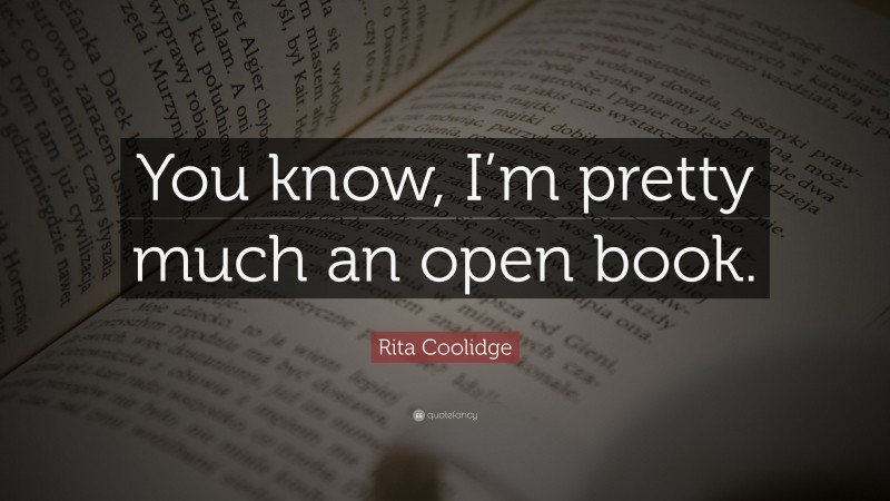 Rita Coolidge Quote: “You know, I’m pretty much an open book.”